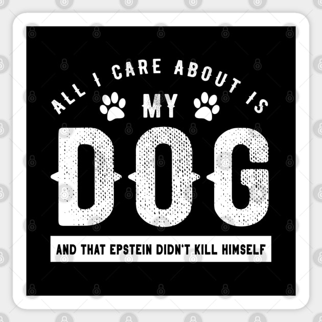 Epstein Series: All I care about is my dog and that Epstein didn't kill himself Sticker by Jarecrow 